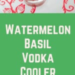 Watermelon Basil Vodka Cooler with lime and basil