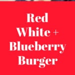 Red White and Blueberry Burger 4th of July Burger | Sip + Spice #burger #4thofjuly #grilling #summerrecipes